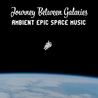 Journey Between Galaxies (Ambient Epic Space Music – Cosmic Soundscapes for Sleep, Yoga, Relax and Study) by Guided Meditation Music Zone / Relaxation Zone