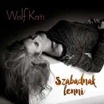 Szabadnak lenni by Wolf Kati