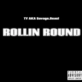 Rollin Round by TY AKA Savage.Beast