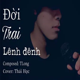 Đời Trai Lênh Đênh (Đời Thân Trai Bao Nhiêu Gánh Vác) by Thái Học