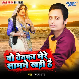 Wo Bewafa Mere Samne Khadi Hai by Anurag Arpan