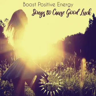 Songs To Cause Good Luck: Boost Positive Energy by Karma Zoo