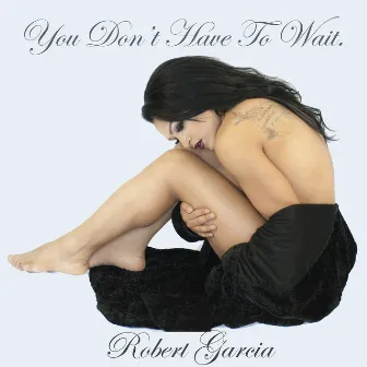 You Don't Have to Wait by Robert Garcia