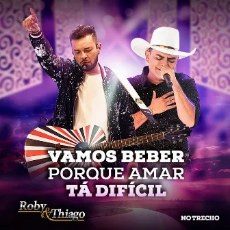 Vamos Beber Porque Amar Tá Difícil (Ao Vivo) by Roby & Thiago