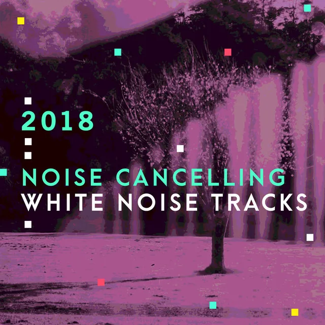 2018 Noise Cancelling White Noise Tracks