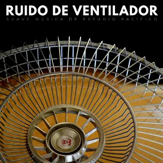 Ruido De Ventilador: Suave Música De Estudio Pacífico by Ruido blanco para el estrés