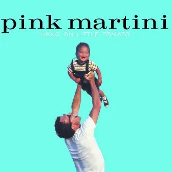 Hang on Little Tomato by Pink Martini