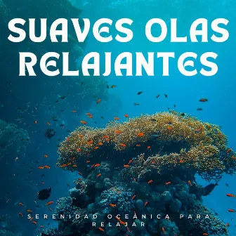 Serenidad Oceánica Para Relajar: Suaves Olas Relajantes by Oceanógrafos