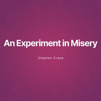 An Experiment in Misery (Unabridged) by Stephen Crane