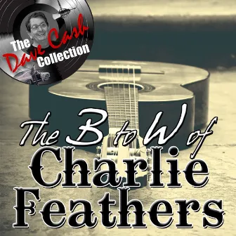 The B to W of Charlie Feathers - [The Dave Cash Collection] by Charlie Feathers