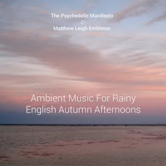 Ambient Music for Rainy English Autumn Afternoons by The Psychedelic Manifesto