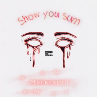 Show you sum by Mxckfxde9