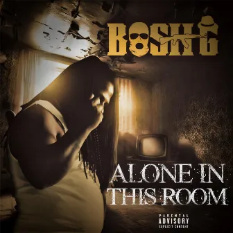 Alone in This Room by Bosh G