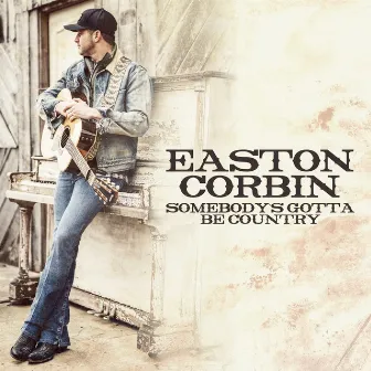 Somebody's Gotta Be Country by Easton Corbin