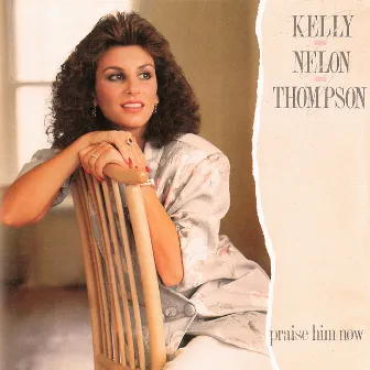 Praise Him Now by Kelly Nelon-Thompson