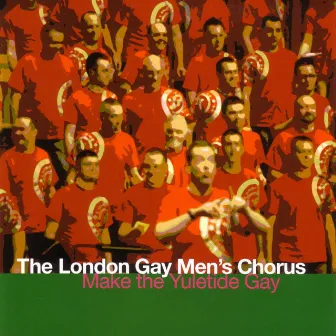 Make The Yuletide Gay by London Gay Men's Chorus