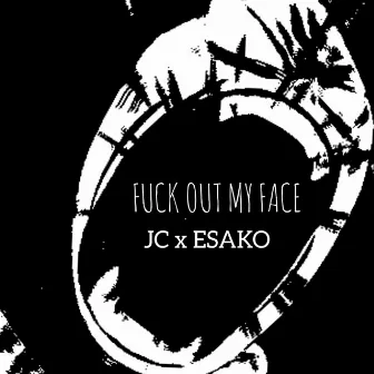 Fuck Out My Face by Jaycitos