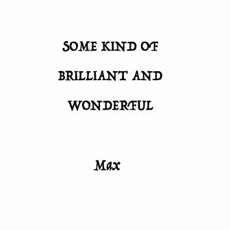 Some Kind Of Brilliant And Wonderful by Max Beirne Shafer