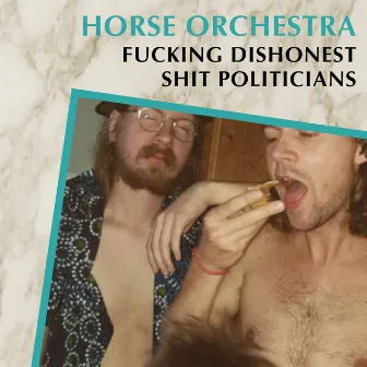 Fucking Dishonest Shit Politicians by Horse Orchestra