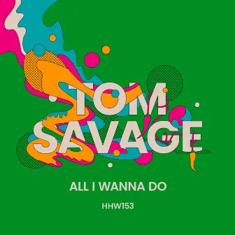 All I Wanna Do by Tom Savage