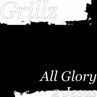 All Glory 2 Jesus by Grillz