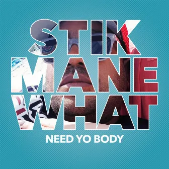 Need Yo Body by Stik Mane What