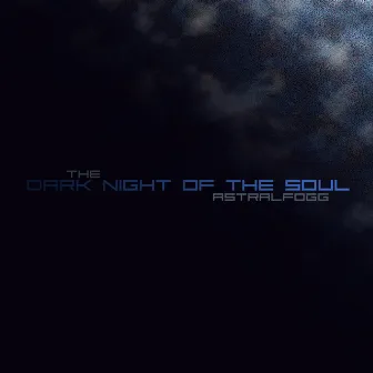 The Dark Night of the Soul by Astral Fogg