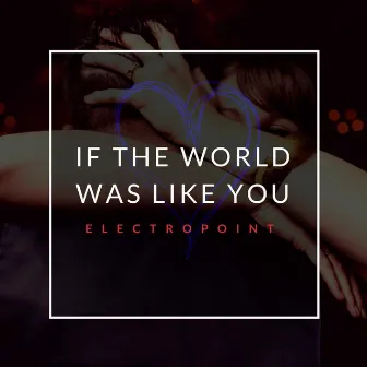 If the World Was Like You by Electropoint