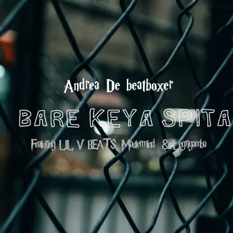 Bare Keya Spita by Andrea De Beatboxer