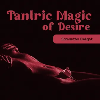 Tantric Magic of Desire: Full Body Orgasm by Samantha Delight