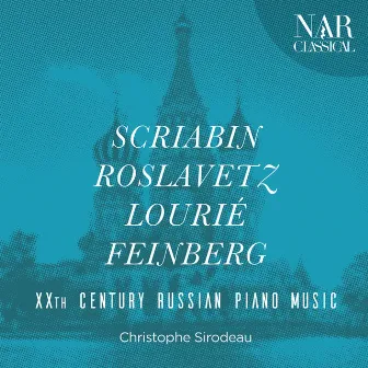 Scriabin, Roslavetz, Lourié, Feinberg: XXth Century Russian Piano Music by Christophe Sirodeau