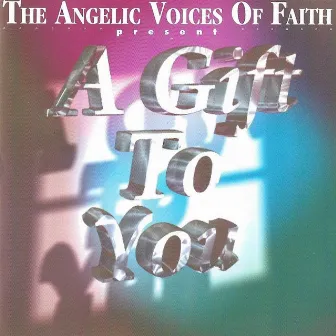 A Gift To You by Angelic Voices of Faith