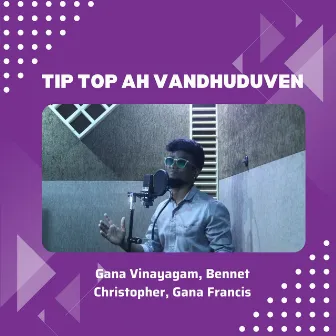 Tip Top Ah Vandhuduven by Gana Francis