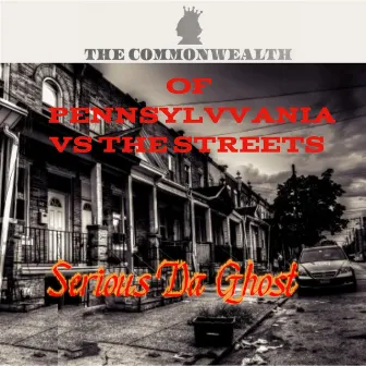 The Commonwealth of Pennsylvania Vs the Streets by Serious Da Ghost