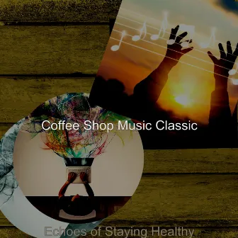 Echoes of Staying Healthy by Coffee Shop Music Classic