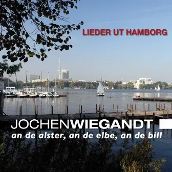 An De Alster, An De Elbe, An De Bill Lieder Ut Hamborg by Jochen Wiegandt