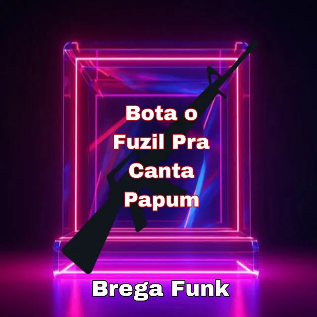 Bota o Fuzil pra Canta Papum