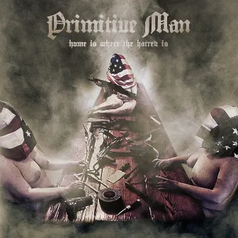 Home Is Where the Hatred Is by Primitive Man