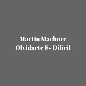 Olvidarte Es Difícil by Martin Machore