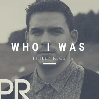 Who I Was by Philly Regs