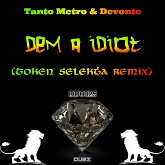 Dem A Idiot by Tanto Metro