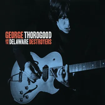 George Thorogood And The Delaware Destroyers (Bonus Track Version) by George Thorogood & The Destroyers