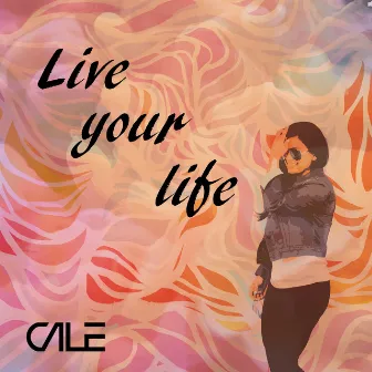 Live Your Life by Cale