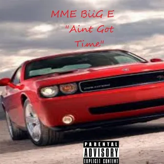 Ain't Got Time by MME Biig E