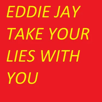 Take Your Lies With You by Eddie Jay