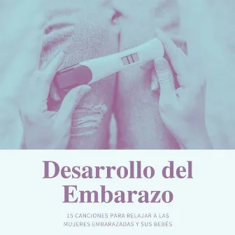 Desarrollo del Embarazo: 15 Canciones para Relajar a las Mujeres Embarazadas y sus Bebés by Alma Inmortal