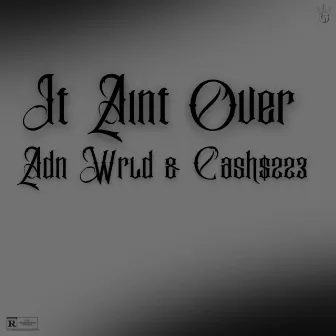 It Aint Over by Ca$h223