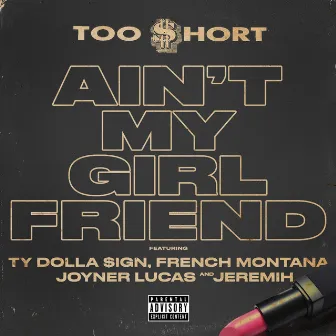 Ain't My Girlfriend (feat. Ty Dolla $ign, French Montana, Joyner Lucas, and Jeremih) by Too $hort