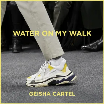 Water on My Walk by Geisha Cartel