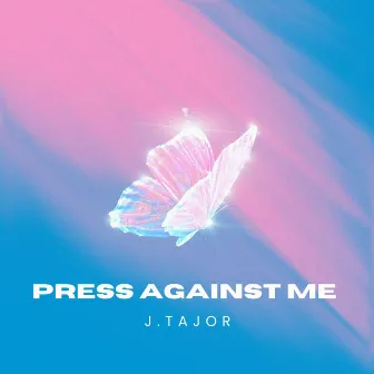 Press Against Me by J.Tajor